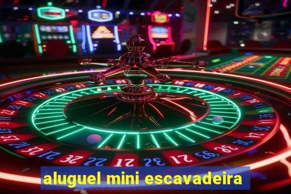 aluguel mini escavadeira